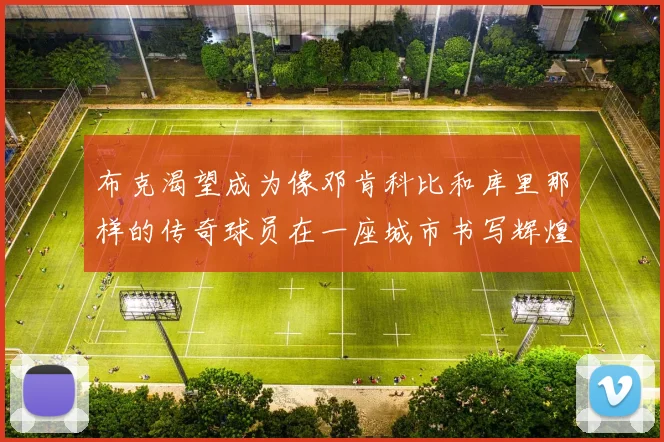 布克渴望成为像邓肯科比和库里那样的传奇球员在一座城市书写辉煌