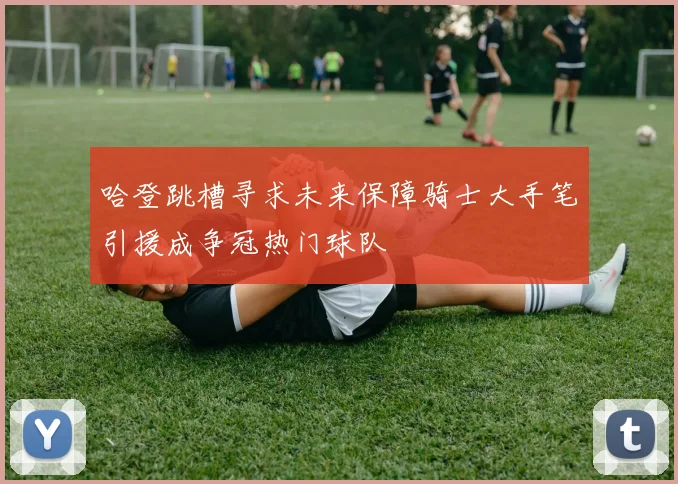 哈登跳槽寻求未来保障骑士大手笔引援成争冠热门球队